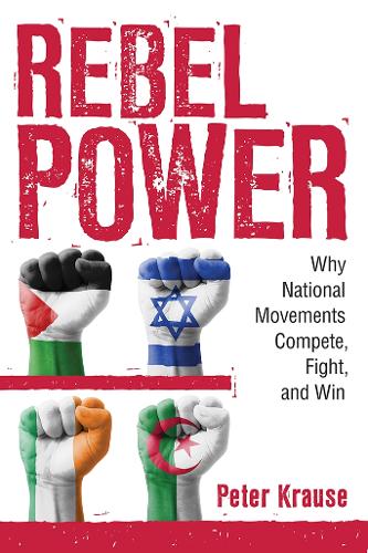 Rebel Power – Why National Movements Compete, Fight, and Win Krause Hardback
