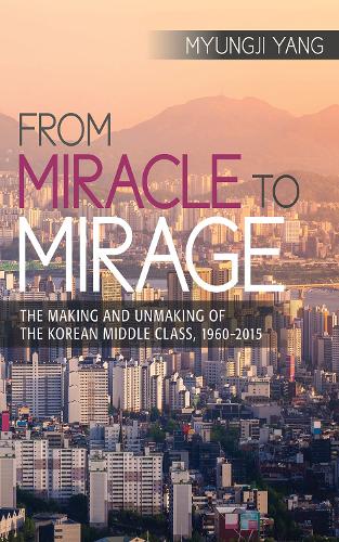 From Miracle to Mirage – The Making and Unmaking of the Korean Middle Class, 19…