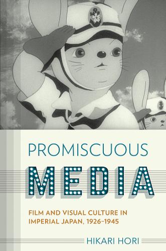 Promiscuous Media – Film and Visual Culture in Imperial Japan, 1926–1945 Hori