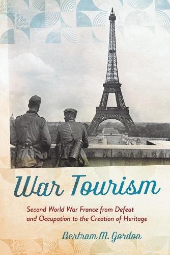 War Tourism – Second World War France from Defeat and Occupation to the Creatio…