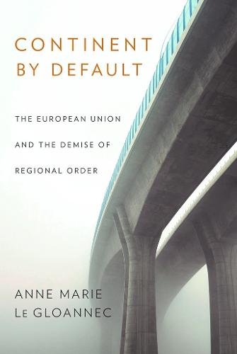 Continent by Default – The European Union and the Demise of Regional Order Le