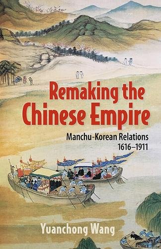 Remaking the Chinese Empire – Manchu–Korean Relations, 1616–1911 Wang Hardback