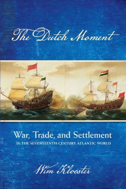 The Dutch Moment – War, Trade, and Settlement in the Seventeenth–Century Atlant…