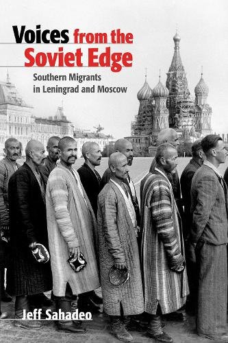 Voices from the Soviet Edge – Southern Migrants in Leningrad and Moscow Sahadeo