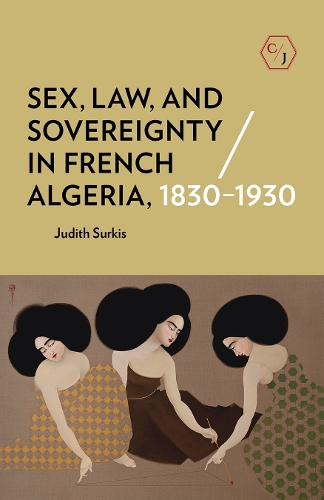 Sex, Law, and Sovereignty in French Algeria, 1830–1930 Surkis Paperback