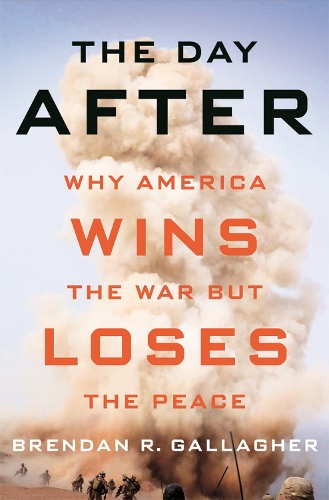 The Day After – Why America Wins the War but Loses the Peace Gallagher Hardback