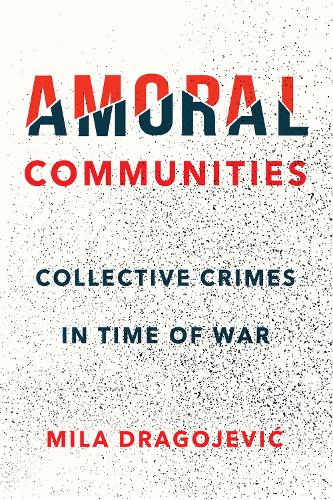 Amoral Communities – Collective Crimes in Time of War Dragojevi Hardback