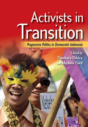 Activists in Transition – Progressive Politics in Democratic Indonesia Dibley