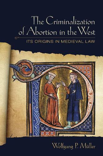 The Criminalization of Abortion in the West – Its Origins in Medieval Law Müller