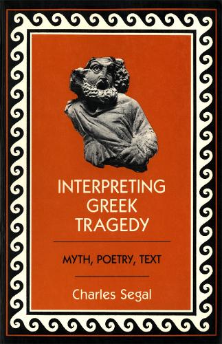 Interpreting Greek Tragedy – Myth, Poetry, Text Segal Paperback 9781501746697