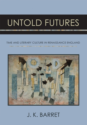 Untold Futures – Time and Literary Culture in Renaissance England Barret