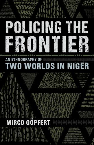 Policing the Frontier – An Ethnography of Two Worlds in Niger Göpfert Paperback