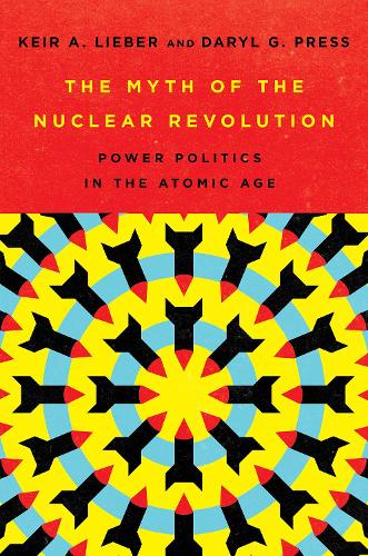 The Myth of the Nuclear Revolution – Power Politics in the Atomic Age Lieber