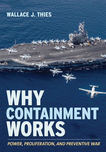 Why Containment Works – Power, Proliferation, and Preventive War Thies Hardback