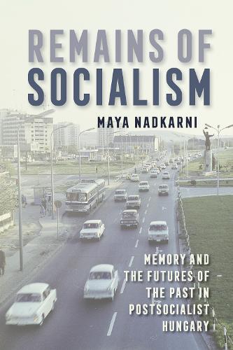 Remains of Socialism – Memory and the Futures of the Past in Postsocialist Hung…