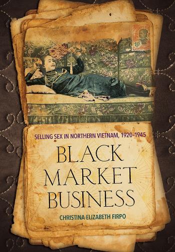 Black Market Business – Selling Sex in Northern Vietnam, 1920–1945 Firpo