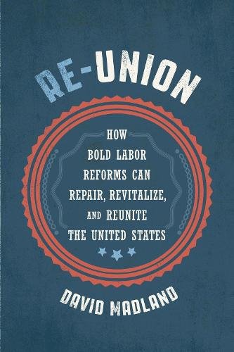 Re–Union – How Bold Labor Reforms Can Repair, Revitalize, and Reunite the Unite…