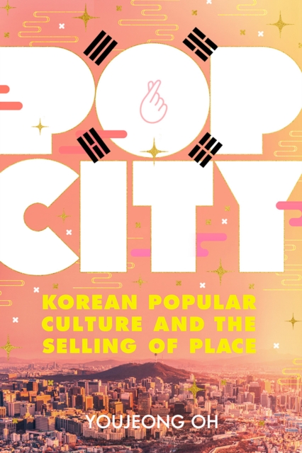Pop City – Korean Popular Culture and the Selling of Place Oh Paperback