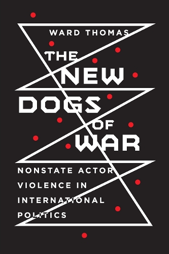 The New Dogs of War – Nonstate Actor Violence in International Politics Thomas
