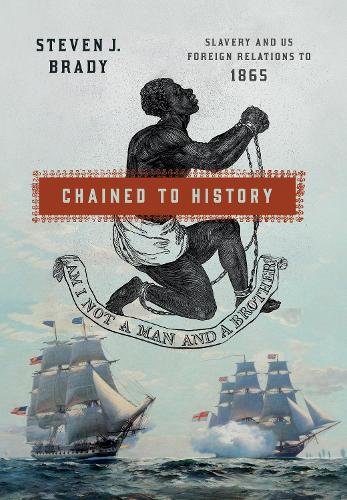 Chained to History – Slavery and US Foreign Relations to 1865 Brady Hardback