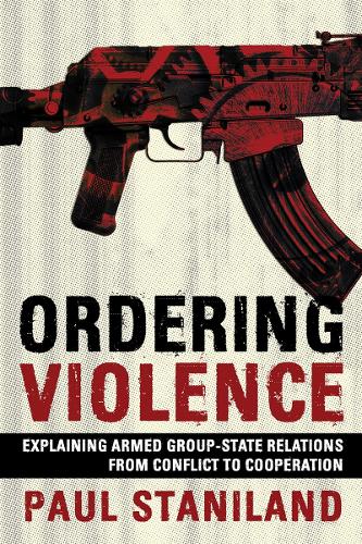 Ordering Violence – Explaining Armed Group–State Relations from Conflict to Coo…