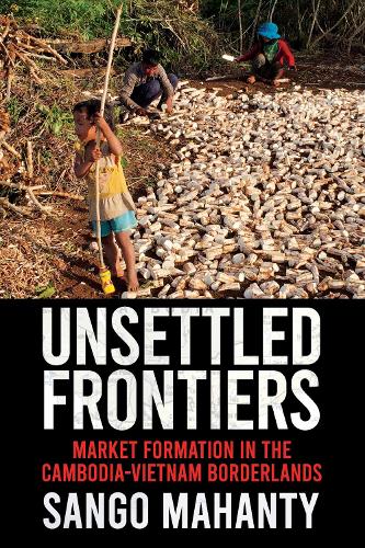 Unsettled Frontiers – Market Formation in the Cambodia–Vietnam Borderlands
