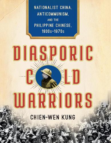 Diasporic Cold Warriors – Nationalist China, Anticommunism, and the Philippine …