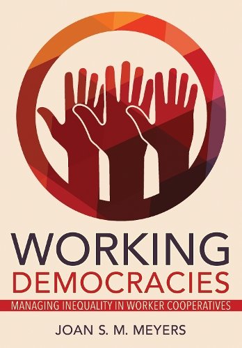 Working Democracies – Managing Inequality in Worker Cooperatives Meyers Hardback