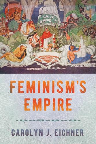 Feminism`s Empire Eichner Hardback John Wiley & Sons 9781501763809