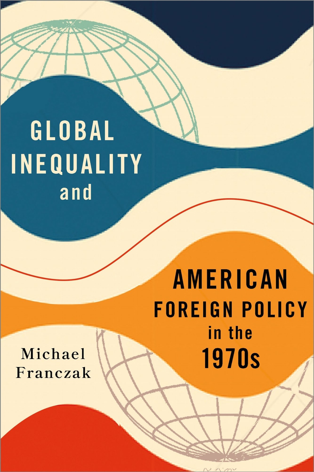 Global Inequality and American Foreign Policy in the 1970s Franczak Hardback