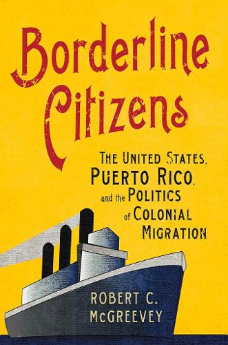 Borderline Citizens – The United States, Puerto Rico, and the Politics of Colon…