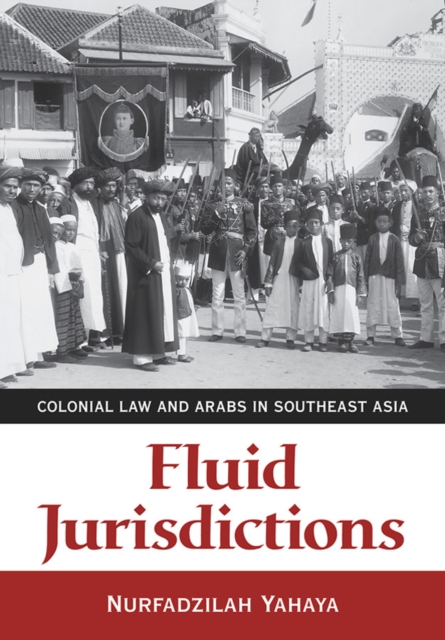 Fluid Jurisdictions – Colonial Law and Arabs in Southeast Asia Yahaya Paperback