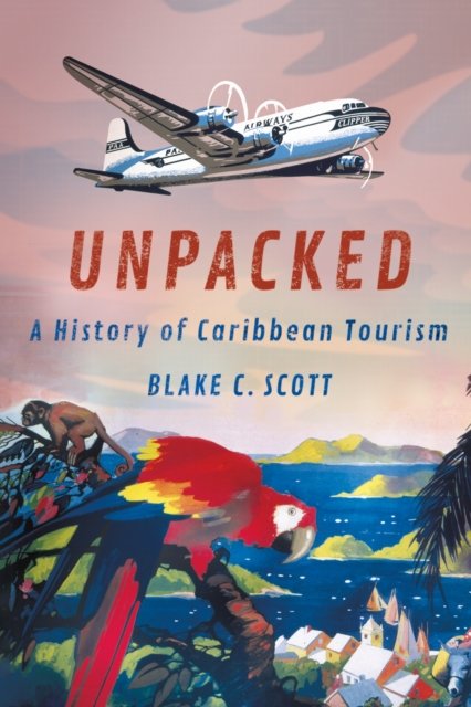 Unpacked – A History of Caribbean Tourism Scott Hardback John Wiley & Sons