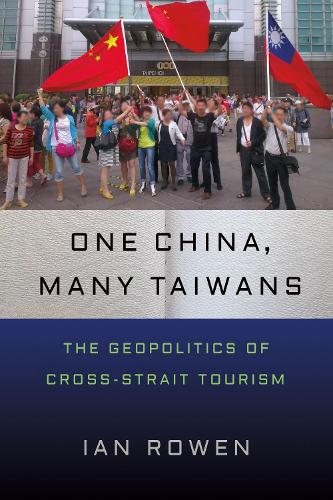 One China, Many Taiwans – The Geopolitics of Cross–Strait Tourism Rowen Hardback