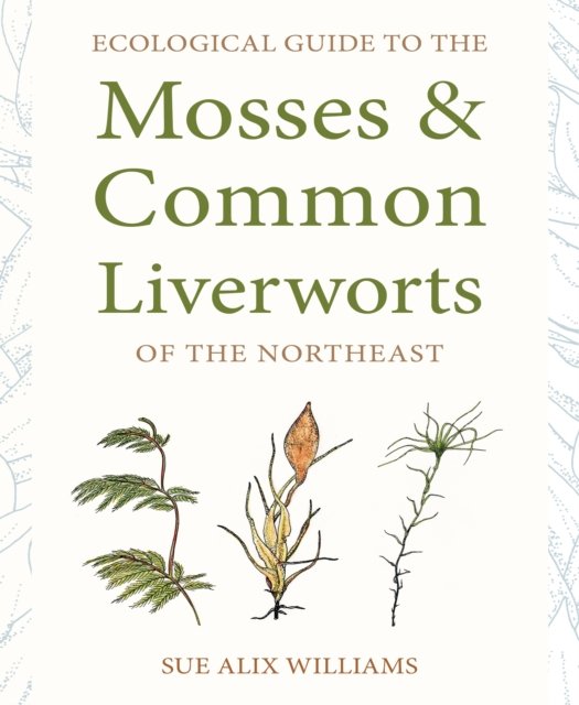 Ecological Guide to the Mosses and Common Liverworts of the Northeast Williams