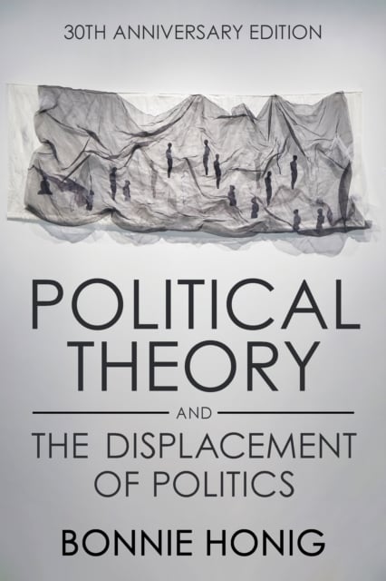 Political Theory and the Displacement of Politics Honig Paperback 9781501768446