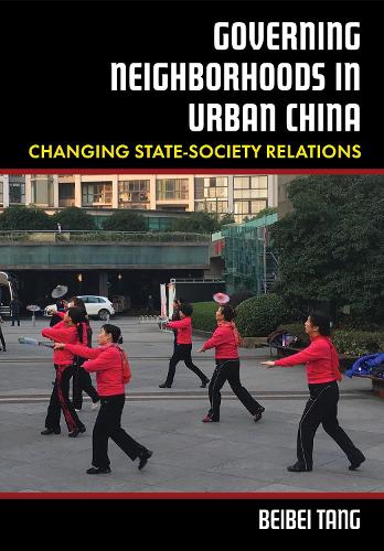 Governing Neighborhoods in Urban China – Changing State–Society Relations Tang