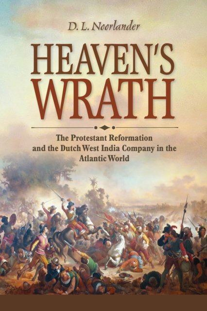 Heaven′s Wrath – The Protestant Reformation and the Dutch West India Company in…