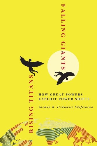 Rising Titans, Falling Giants – How Great Powers Exploit Power Shifts Shifrinson