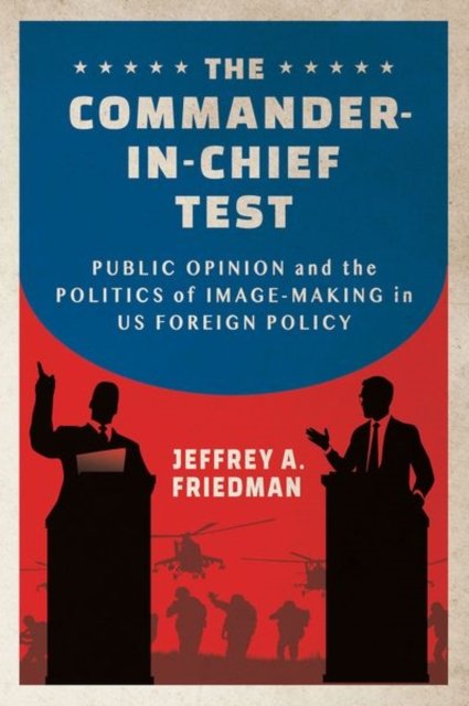 The Commander–in–Chief Test – Public Opinion and the Politics of Image–Making i…