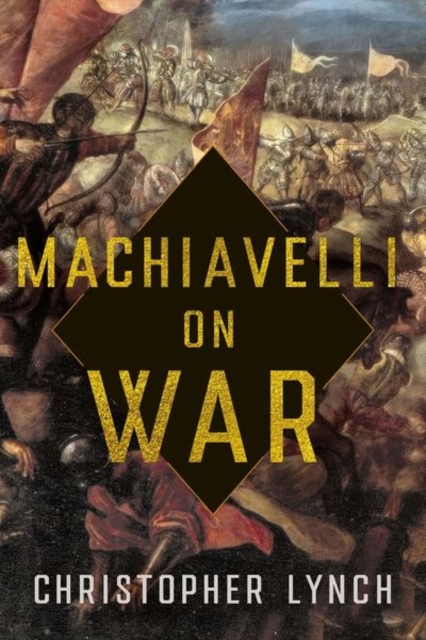 Machiavelli on War Lynch Hardback MB – Cornell University Press 9781501773020