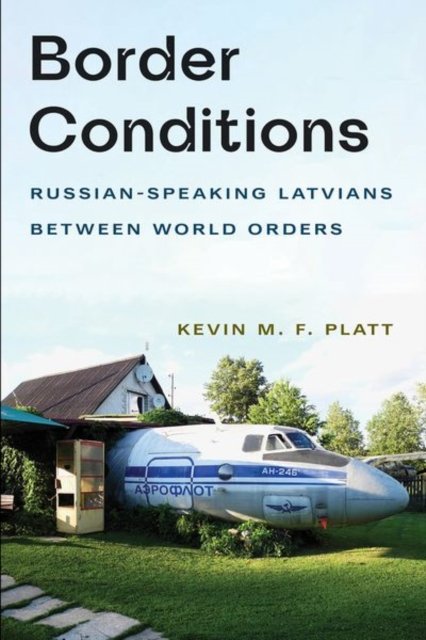 Border Conditions – Russian–Speaking Latvians between World Orders Platt