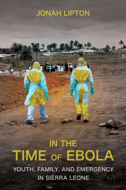 In the Time of Ebola – Youth, Family, and Emergency in Sierra Leone Lipton