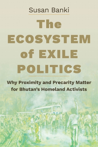 The Ecosystem of Exile Politics – Why Proximity and Precarity Matter for Bhutan…