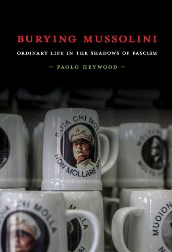 Burying Mussolini – Ordinary Life in the Shadows of Fascism Heywood Hardback