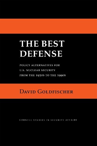 The Best Defense – Policy Alternatives for U.S. Nuclear Security from the 1950s…