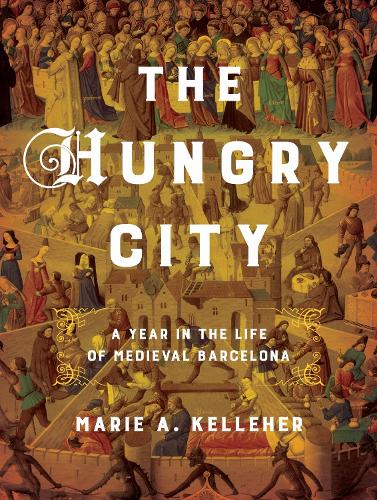 The Hungry City – A Year in the Life of Medieval Barcelona Kelleher Hardback