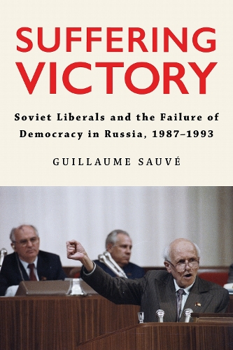 Suffering Victory – Soviet Liberals and the Failure of Democracy in Russia, 198…