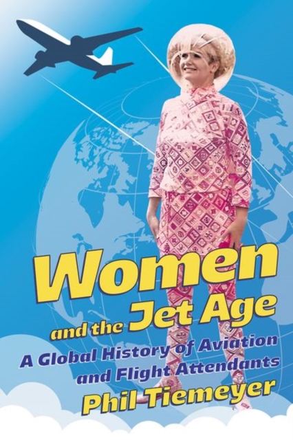 Women and the Jet Age – A Global History of Aviation and Flight Attendants