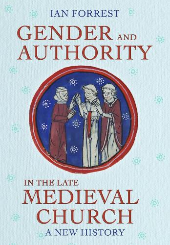 Gender and Authority in the Late Medieval Church – A New History Forrest